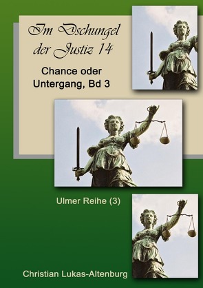 Im Dschungel der Justiz Ulmer Reihe / Im Dschungel der Justiz Chance oder Untergang Bd.3 von Lukas-Altenburg,  Christian