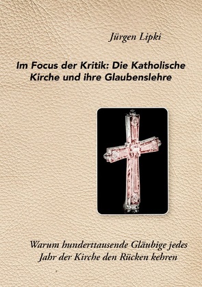 Im Focus der Kritik: Die Katholische Kirche und ihre Glaubenslehre von Lipki,  Jürgen