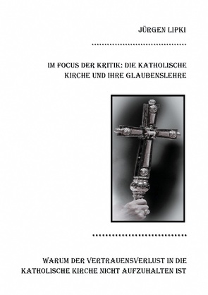 Im Focus der Kritik: Die Katholische Kirche und ihre Glaubenslehre von Lipki,  Jürgen