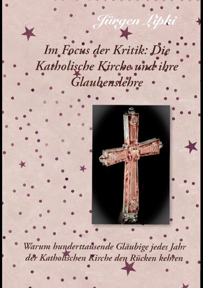 Im Focus der Kritik: Die Katholische Kirche und ihre Glaubenslehre von Lipki,  Jürgen