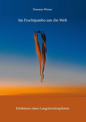 Im Frachtjumbo um die Welt von Wisser,  Donatus