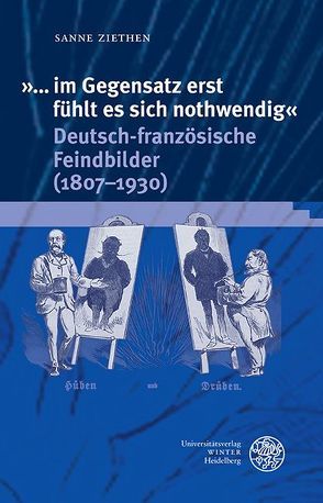 ‚… im Gegensatz erst fühlt es sich nothwendig‘. Deutsch-französische Feindbilder (1807-1930) von Ziethen,  Sanne