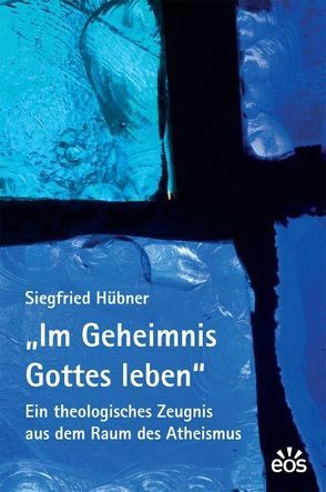 Im Geheimnis Gottes leben – Ein theologisches Zeugnis aus dem Raum des Atheismus von Bilstein,  Josef, Friemel,  Franz G, Hentschel,  Georg, Huebner,  Siegfried, Wanke,  Joachim