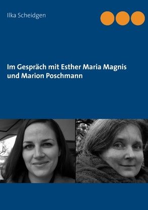 Im Gespräch mit Esther Maria Magnis und Marion Poschmann von Scheidgen,  Ilka