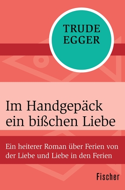 Im Handgepäck ein bißchen Liebe von Egger,  Trude