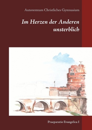 Im Herzen der Anderen unsterblich von Christliches Gymnasium,  Autorenteam