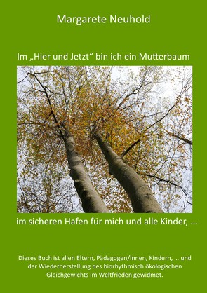 Im „Hier und Jetzt“ bin ich ein Mutterbaum im sicheren Hafen für mich und alle Kinder, … von Neuhold,  Margarete