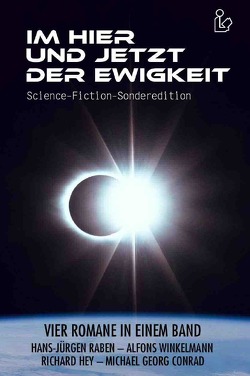 IM HIER UND JETZT DER EWIGKEIT – SCIENCE-FICTION-SONDEREDITION von Conrad,  Michael Georg, Hey,  Richard, Raben,  Hans-Jürgen, Winkelmann,  Alfons