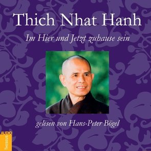 Im Hier und Jetzt Zuhause sein von Bögel,  Hans-Peter, Nhat Hanh,  Thich