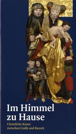 Im Himmel zu Hause. Christliche Kunst zwischen Gotik und Barock von Günther-Sperber,  Fabia, Lewey,  Petra, Prehn,  Sieglinde