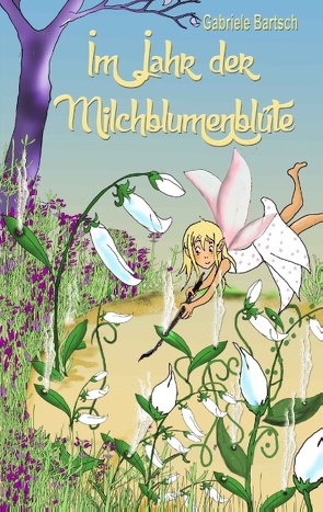 Im Jahr der Milchblumenblüte von Bartsch,  Gabriele, Merl,  Gabriele