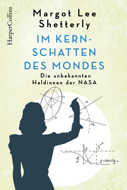 Im Kernschatten des Mondes – Die unbekannten Heldinnen der NASA von Shetterly,  Margot, Windgassen,  Michael