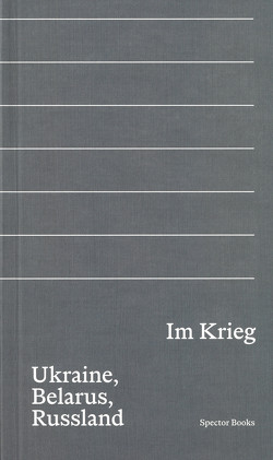 Im Krieg. Ukraine, Belarus, Russland von Albert,  Gleb, Bernet,  Brigitta, Goltermann,  Svenja, Krüger,  Gesine, Lötscher,  Christine, Sarasin,  Philipp, Sasse,  Sylvia, Schwärzler,  Wolfgang, Steuwer,  Janosch, Zanetti,  Sandro