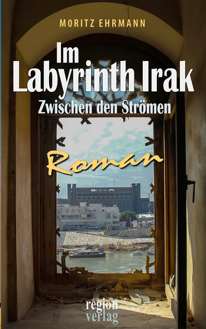 Im Labyrinth Irak von Ehrmann,  Moritz