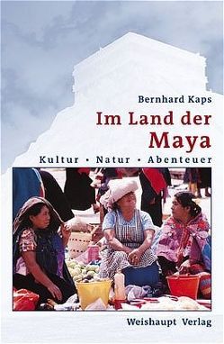 Im Land der Maya von Kaps,  Bernhard