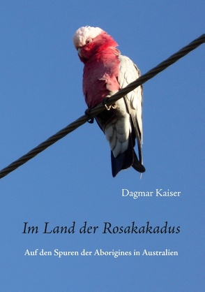 Im Land der Rosakakadus von Kaiser,  Dagmar