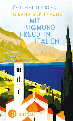 Im Land der Träume. Mit Sigmund Freud in Italien von Kogel,  Jörg-Dieter