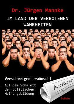 Im Land der verschwiegenen Wahrheiten – Auf dem Schafott der politischen Meinungsbildung von Mannke,  Jürgen