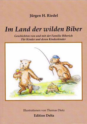 Im Land der wilden Biber von Dietz,  Thomas, Kattner,  Evi, Riedel,  Jürgen H, Spannenkrebs,  Franz