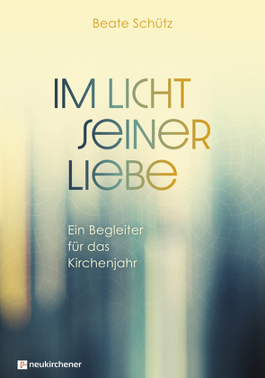 Im Licht seiner Liebe von Schütz,  Beate