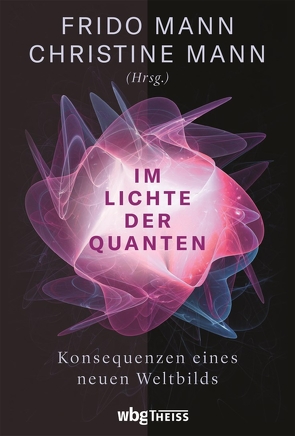 Im Lichte der Quanten von Goernitz,  Thomas, Görnitz,  Brigitte, Keil,  Till, Krüger,  Ralf, Mann,  Christine, Mann,  Frido, Nemat,  Claudia, Weizsäcker,  Ernst Ulrich von