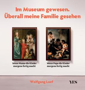 Im Museum gewesen. Überall meine Familie gesehen von Luef,  Wolfgang