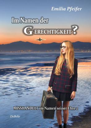 Im Namen der Gerechtigkeit? – Misshandelt im Namen seiner Ehre Band 2 – Tatsachenroman von Pfeifer,  Emilia