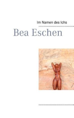 Im Namen des Ichs von Eschen,  Bea