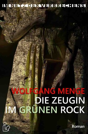 IM NETZ DES VERBRECHENS – DIE ZEUGIN IM GRÜNEN ROCK von Menge,  Wolfgang