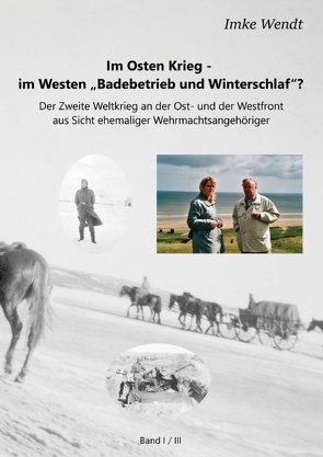 Im Osten Krieg – im Westen „Badebetrieb und Winterschlaf“? Band 1/3 von Wendt,  Imke