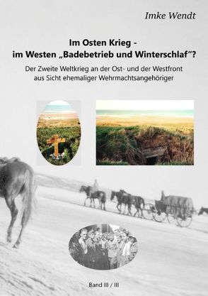 Im Osten Krieg – im Westen „Badebetrieb und Winterschlaf“? Band 3/3 von Wendt,  Imke