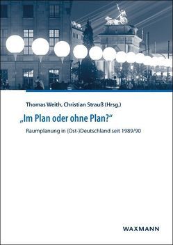 „Im Plan oder ohne Plan?“ Raumplanung in (Ost-)Deutschland seit 1989/90 von Altrock,  Uwe, Berkner,  Andreas, Beyer,  Wolf, Danielzyk,  Rainer, Franzke,  Jochen, Knieling,  Jörg, Mäding,  Heinrich, Ortmann,  Clemens, Priebs,  Axel, Scholich,  Dietmar, Strauss,  Christian, Weiß,  Wolfgang, Weith,  Thomas, Winkel,  Rainer