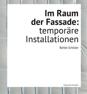 Im Raum der Fassade: temporäre Installationen von Schlüter,  Bärbel