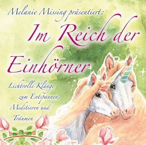 Im Reich der Einhörner. Lichtvolle Klänge zum Entspannen, Meditieren und Träumen von Missing,  Melanie, Sayama