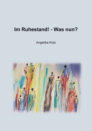 Im Ruhestand! – Was nun? von Kütz ,  Angelika