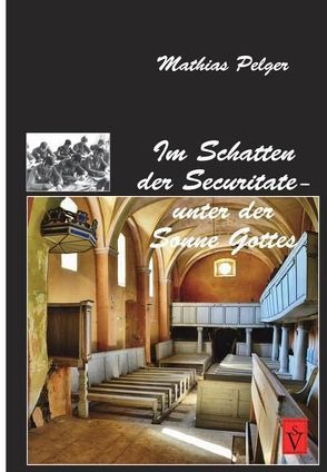 Im Schatten der Securitate – unter der Sonne Gottes von Pelger,  Mathias