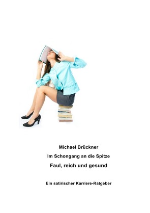 Im Schongang an die Spitze: Faul, reich und gesund von Brueckner,  Michael