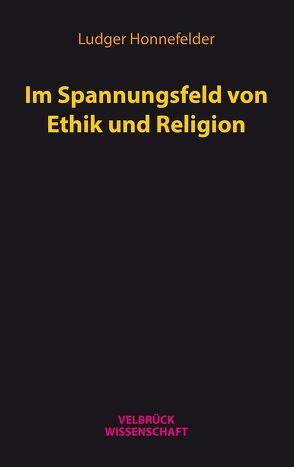 Im Spannungsfeld von Ethik und Religion von Honnefelder,  Ludger