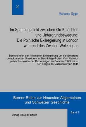 Im Spannungsfeld zwischen Großmächten und Untergrundbewegung: Die Polnische Exilregierung in London während des Zweiten Weltkrieges von Gyger,  Marianne