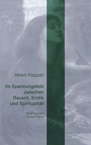 Im Spannungsfeld zwischen Rausch, Erotik und Spiritualität von Klepper,  Albert