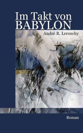 Im Takt von Babylon von Leroschy,  André R.