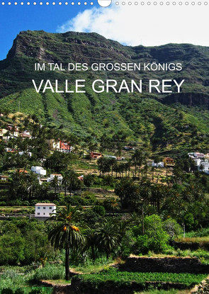 Im Tal des großen Königs – Valle Gran Rey (Wandkalender 2022 DIN A3 hoch) von Ganz,  Andrea