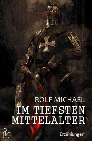 IM TIEFSTEN MITTELALTER von Michael,  Rolf