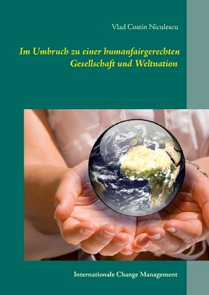 Im Umbruch zu einer humanfairgerechten Gesellschaft und Weltnation von Niculescu,  Vlad Costin