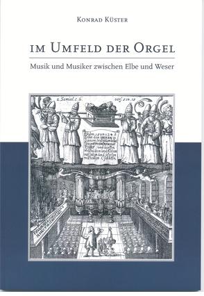 Im Umfeld der Orgel – Musik und Musiker zwischen Elbe und Weser von Küster,  Konrad