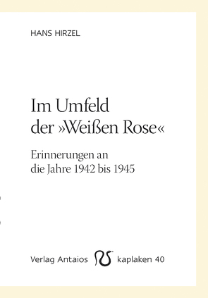 Im Umfeld der ‚Weißen Rose‘ von Hirzel,  Hans, Kositza,  Ellen