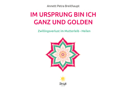 Im Ursprung bin ich ganz und golden von Breithaupt,  Annett Petra