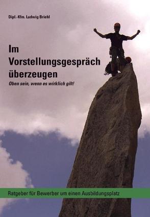 Im Vorstellungsgespräch überzeugen – Oben sein, wenn es wirklich gilt von Briehl,  Ludwig