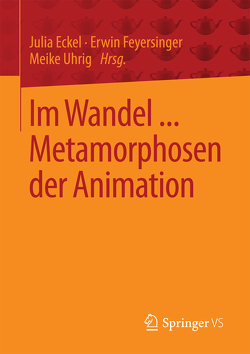 Im Wandel … Metamorphosen der Animation von Eckel,  Julia, Feyersinger,  Erwin, Uhrig,  Meike