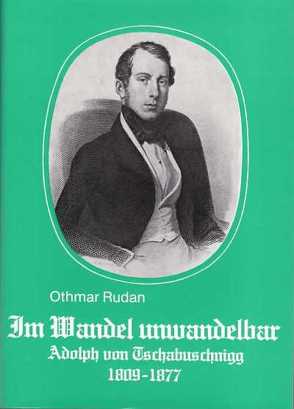 Im Wandel unwandelbar. Der Kärntner Dichter und Politiker Adolph Ritter v. Tschabuschnigg 1809-1877 von Rudan,  Othmar